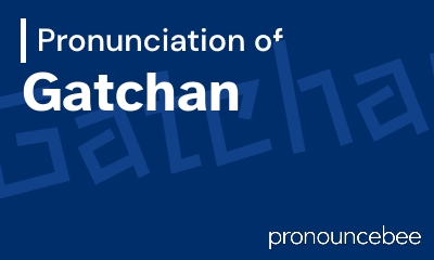 how to pronounce gatchan feature image