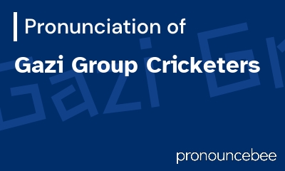 how to pronounce gazi-group-cricketers feature image