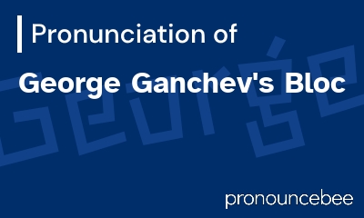 how to pronounce george-ganchev-s-bloc feature image