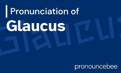 how to pronounce glaucus feature image