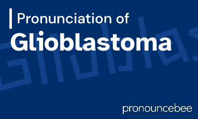 how to pronounce glioblastoma feature image