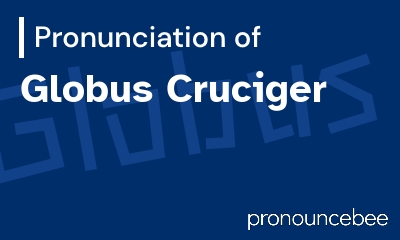 how to pronounce globus-cruciger feature image