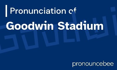 how to pronounce goodwin-stadium feature image