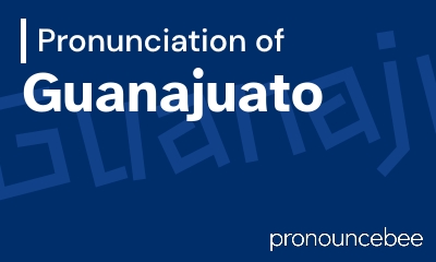 how to pronounce guanajuato feature image