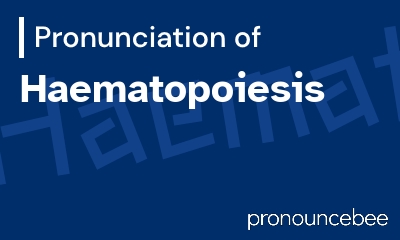 how to pronounce haematopoiesis feature image