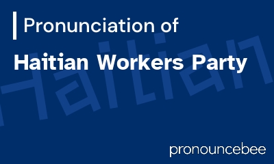 how to pronounce haitian-workers-party feature image