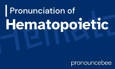how to pronounce hematopoietic feature image