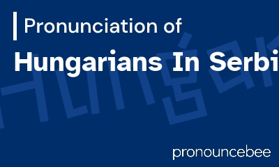 how to pronounce hungarians-in-serbia feature image