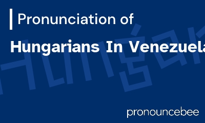 how to pronounce hungarians-in-venezuela feature image