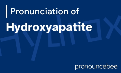how to pronounce hydroxyapatite feature image