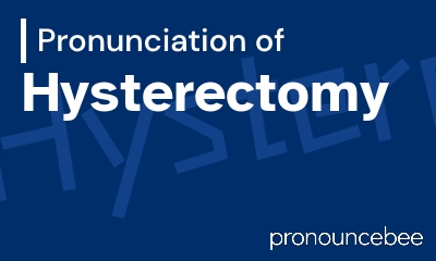 how to pronounce hysterectomy feature image