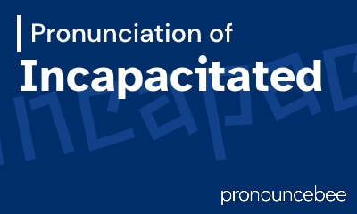 how to pronounce incapacitated feature image
