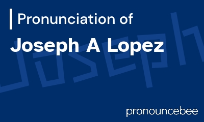 how to pronounce joseph-a-lopez feature image