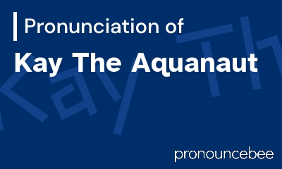 how to pronounce kay-the-aquanaut feature image