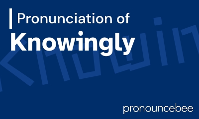 how to pronounce knowingly feature image