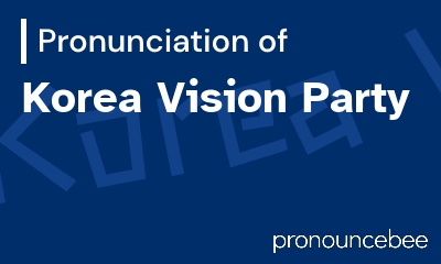how to pronounce korea-vision-party feature image