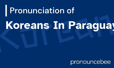 how to pronounce koreans-in-paraguay feature image
