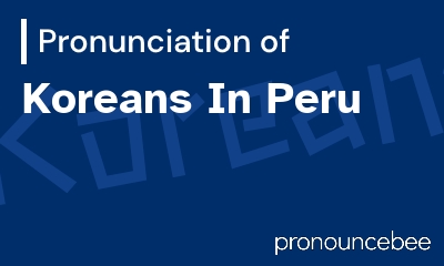how to pronounce koreans-in-peru feature image