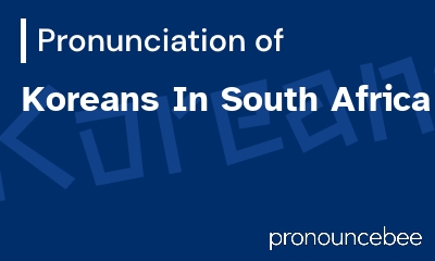 how to pronounce koreans-in-south-africa feature image