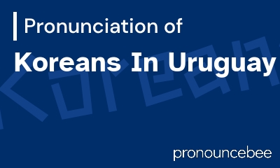 how to pronounce koreans-in-uruguay feature image