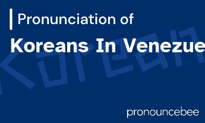 how to pronounce koreans-in-venezuela feature image