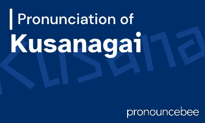 how to pronounce kusanagai feature image