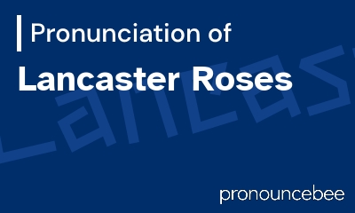 how to pronounce lancaster-roses feature image