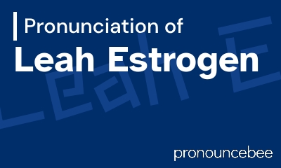 how to pronounce leah-estrogen feature image