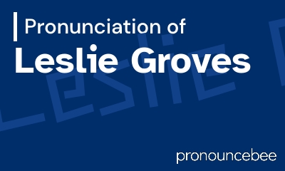 how to pronounce leslie-groves feature image