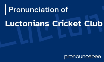 how to pronounce luctonians-cricket-club feature image
