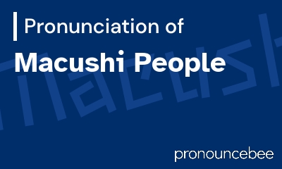 how to pronounce macushi-people feature image