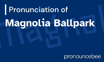 how to pronounce magnolia-ballpark feature image