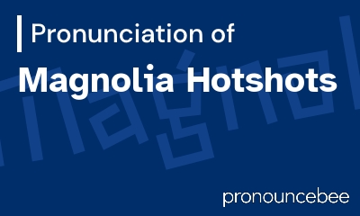 how to pronounce magnolia-hotshots feature image