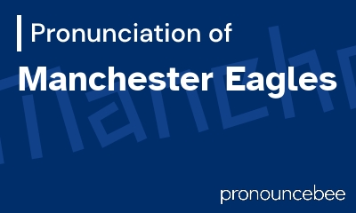 how to pronounce manchester-eagles feature image