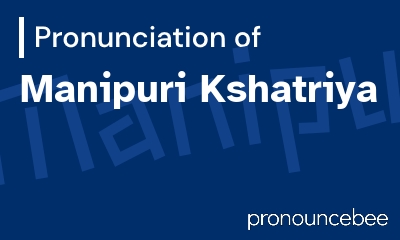 how to pronounce manipuri-kshatriya feature image