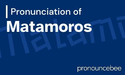 how to pronounce matamoros feature image