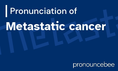 how to pronounce metastatic-cancer feature image