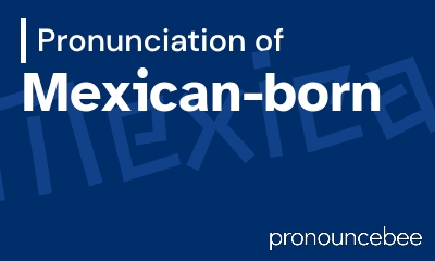 how to pronounce mexican-born feature image