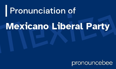 how to pronounce mexicano-liberal-party feature image