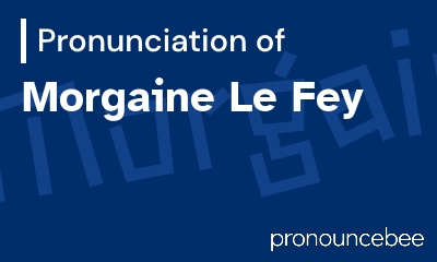 how to pronounce morgaine-le-fey feature image