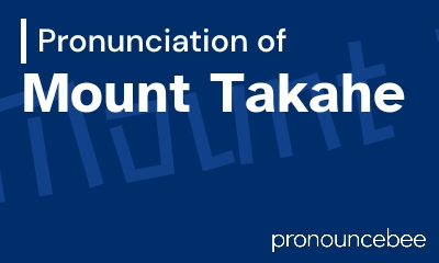 how to pronounce mount-takahe feature image