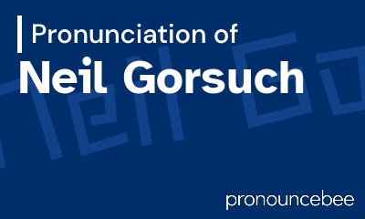 how to pronounce neil-gorsuch feature image
