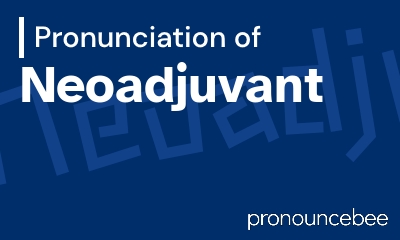 how to pronounce neoadjuvant feature image