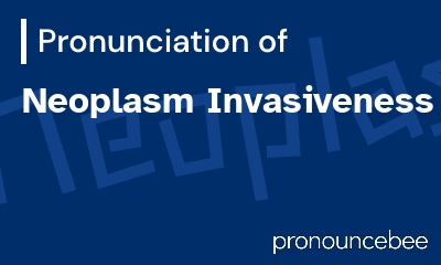 how to pronounce neoplasm-invasiveness feature image