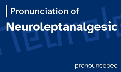 how to pronounce neuroleptanalgesic feature image