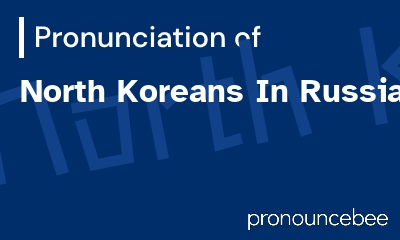 how to pronounce north-koreans-in-russia feature image