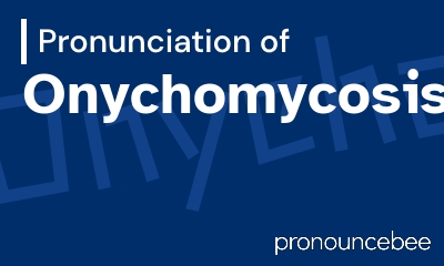 how to pronounce onychomycosis feature image