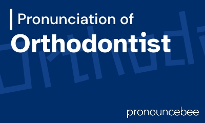 how to pronounce orthodontist feature image