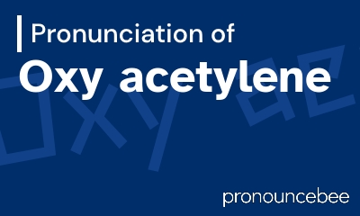 how to pronounce oxy-acetylene feature image