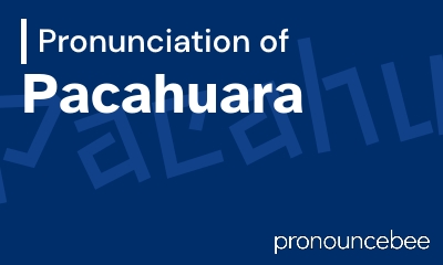 how to pronounce pacahuara feature image